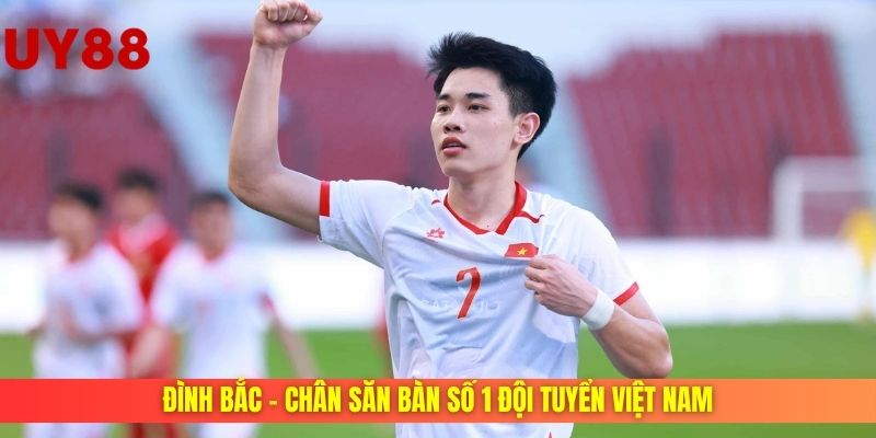 đình bắc - chân săn bàn số 1 đội tuyển việt nam